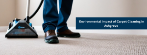  Environmental Impact of Carpet Cleaning in Ashgrove